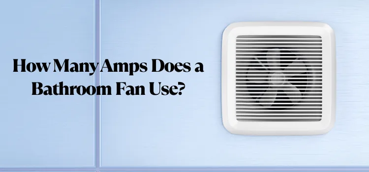 How Many Amps Does a Bathroom Fan Use